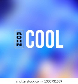 born cool. Life quote with modern background vector illustration