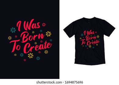 I was born to create modern typography quote black t shirt design