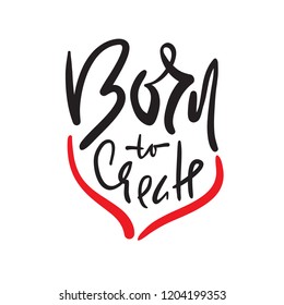 Born to create - simple inspire and motivational quote. Hand drawn beautiful lettering. Print for inspirational poster, t-shirt, bag, cups, card, flyer, sticker, badge. Elegant calligraphy sign