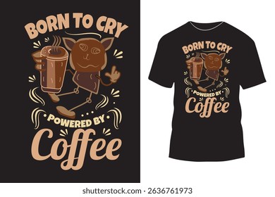 Born to cry powered by coffee t shirt design with simple graphic art
