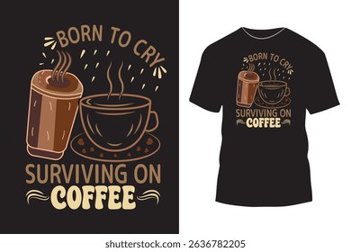 Born to Cry Surviving on Coffee t shirt design with simple graphic art