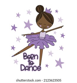 Born to dance - cute hand drawn ballerina isolated on withe background. good for T shirt print, poster, card, label, mug and other gifts desing.