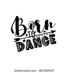 Born To Dance- Positive saying with arrow symbol. Good for T shirt print, poster, card, and gift design.