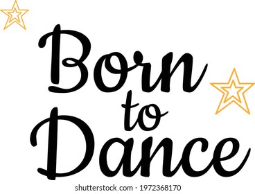 Born to dance, Powerful Life Quote - Typography for print or use as poster, card, flyer or T Shirt