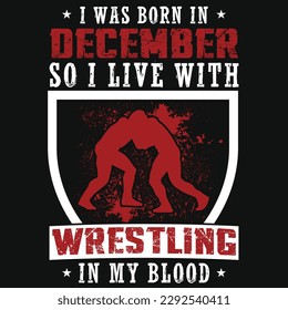 I was born in December so i live with wrestling graphics tshirt design 