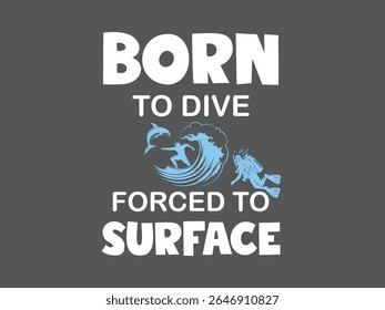 Born to dive forced to surface vector t shirt design funny scuba diver ocean lover tee