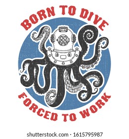 Born to dive forced to work  diver helmet and octopus tentacles  grunge background  Design elements for poster  t  shirt  Vector illustration 
