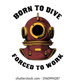 Born to dive forced to work. Retro style diver helmet. Design element for t shirt, poster, card, banner. Vector illustration