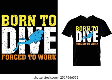 Born to dive forced to work - Scuba Diving T Shirt 