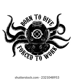 Born to dive forсed to work. Vintage diver helmet with octopus tentacles. Design element for t-shirt print, poster. Vector illustration.