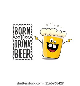 Born to drink beer vector concept illustration or summer poster. vector funky beer character with funny slogan for print on tee. International beer day or octoberfest label with slogan