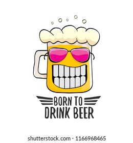 Born to drink beer vector concept illustration or summer poster. vector funky beer character with funny slogan for print on tee. International beer day or octoberfest label with slogan