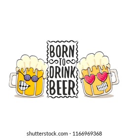 Born to drink beer vector concept illustration or summer poster. vector funky beer character with funny slogan for print on tee. International beer day or octoberfest label with slogan