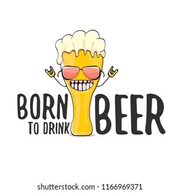 Born to drink beer vector concept illustration or summer poster. vector funky beer character with funny slogan for print on tee. International beer day or octoberfest label with slogan