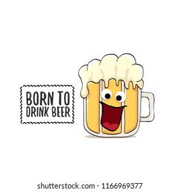 Born to drink beer vector concept illustration or summer poster. vector funky beer character with funny slogan for print on tee. International beer day or octoberfest label with slogan