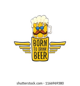 Born to drink beer vector concept illustration or summer poster. vector funky beer character with funny slogan for print on tee. International beer day or octoberfest label with slogan