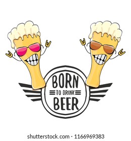 Born to drink beer vector concept illustration or summer poster. vector funky beer character with funny slogan for print on tee. International beer day or octoberfest label with slogan