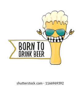 Born to drink beer vector concept illustration or summer poster. vector funky beer character with funny slogan for print on tee. International beer day or octoberfest label with slogan