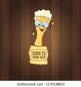Born to drink beer vector concept illustration or summer poster. vector funky beer character with funny slogan for print on tee. International beer day or octoberfest label with slogan