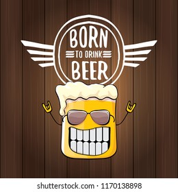 Born to drink beer vector concept illustration or summer poster. vector funky beer character with funny slogan for print on tee. International beer day or octoberfest label with slogan