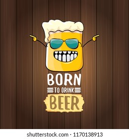Born to drink beer vector concept illustration or summer poster. vector funky beer character with funny slogan for print on tee. International beer day or octoberfest label with slogan