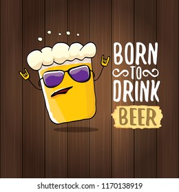Born to drink beer vector concept illustration or summer poster. vector funky beer character with funny slogan for print on tee. International beer day or octoberfest label with slogan