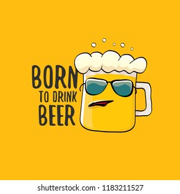 Born to drink beer vector concept illustration or summer poster. vector funky beer character with funny slogan for print on tee. International beer day or octoberfest label with slogan