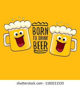 Born to drink beer vector concept illustration or summer poster. vector funky beer character with funny slogan for print on tee. International beer day or octoberfest label with slogan