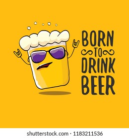 Born To Drink Beer Vector Concept Illustration Or Summer Poster. Vector Funky Beer Character With Funny Slogan For Print On Tee. International Beer Day Or Octoberfest Label With Slogan