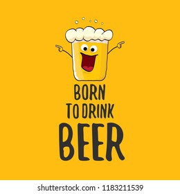 Born to drink beer vector concept illustration or summer poster. vector funky beer character with funny slogan for print on tee. International beer day or octoberfest label with slogan