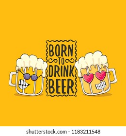 Born to drink beer vector concept illustration or summer poster. vector funky beer character with funny slogan for print on tee. International beer day or octoberfest label with slogan