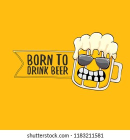 Born to drink beer vector concept illustration or summer poster. vector funky beer character with funny slogan for print on tee. International beer day or octoberfest label with slogan