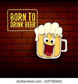 Born to drink beer vector concept illustration or summer poster. vector funky beer character with funny slogan for print on tee. International beer day or octoberfest label with slogan