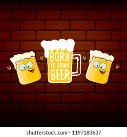 Born to drink beer vector concept illustration or summer poster. vector funky beer character with funny slogan for print on tee. International beer day or octoberfest label with slogan