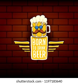 Born to drink beer vector concept illustration or summer poster. vector funky beer character with funny slogan for print on tee. International beer day or octoberfest label with slogan