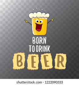 Born to drink beer vector concept illustration or summer poster. vector funky beer character with funny slogan for print on tee. International beer day or octoberfest label with slogan