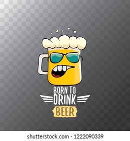 Born to drink beer vector concept illustration or summer poster. vector funky beer character with funny slogan for print on tee. International beer day or octoberfest label with slogan