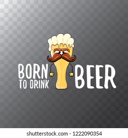 Born to drink beer vector concept illustration or summer poster. vector funky beer character with funny slogan for print on tee. International beer day or octoberfest label with slogan