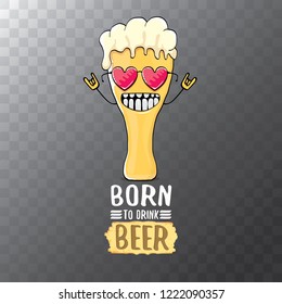 Born to drink beer vector concept illustration or summer poster. vector funky beer character with funny slogan for print on tee. International beer day or octoberfest label with slogan