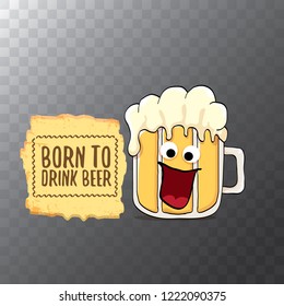 Born to drink beer vector concept illustration or summer poster. vector funky beer character with funny slogan for print on tee. International beer day or octoberfest label with slogan