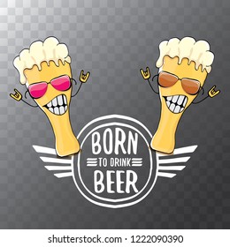 Born to drink beer vector concept illustration or summer poster. vector funky beer character with funny slogan for print on tee. International beer day or octoberfest label with slogan