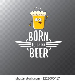 Born to drink beer vector concept illustration or summer poster. vector funky beer character with funny slogan for print on tee. International beer day or octoberfest label with slogan
