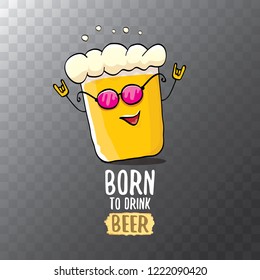 Born to drink beer vector concept illustration or summer poster. vector funky beer character with funny slogan for print on tee. International beer day or octoberfest label with slogan