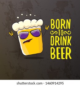 Born to drink beer vector concept illustration or summer poster. vector funky beer character with funny slogan isolated on grunge grey wall. International beer day or octoberfest label with slogan