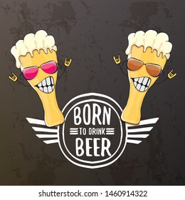 Born to drink beer vector concept illustration or summer poster. vector funky beer character with funny slogan isolated on grunge grey wall. International beer day or octoberfest label with slogan