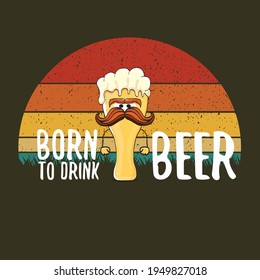 Geboren zu trinken Bier Vektorgrafik oder Sommerposter. Vektorfunky Biercharakter mit lustigem Slogan für den Druck auf Tee. Biertag-Grußetikett mit Slogan