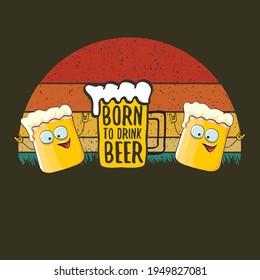 Nacido para beber cerveza concepto vectorial ilustración de impresión o afiche de verano. personaje de cerveza funky vectorial con eslogan divertido para imprimir en tee. Etiqueta de saludo de Beer Day con eslogan