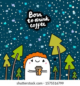 Born to drink coffee hand drawn vector illustration in cartoon comic style man holding hot cup lettering textured