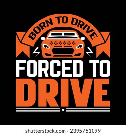 Born to drive forced to DRIVE, best  t shirt design creative illustration vector artwork graphic