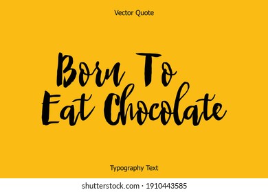 Born To Eat Chocolate Bold Typescript Typography Text Inscription on Background
